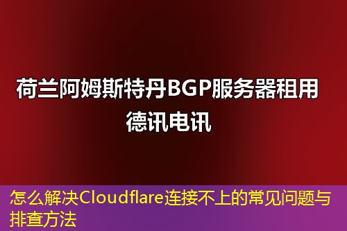 怎么解決Cloudflare連接不上的常見問(wèn)題與排查方法