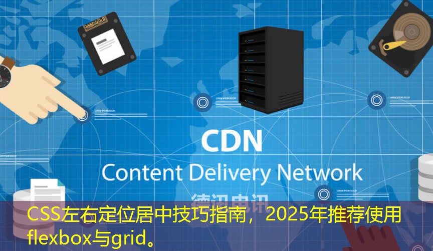 CSS左右定位居中技巧指南，2025年推薦使用flexbox與grid。