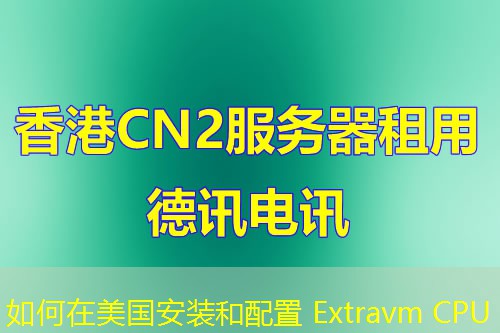 如何在美國安裝和配置 Extravm CPU