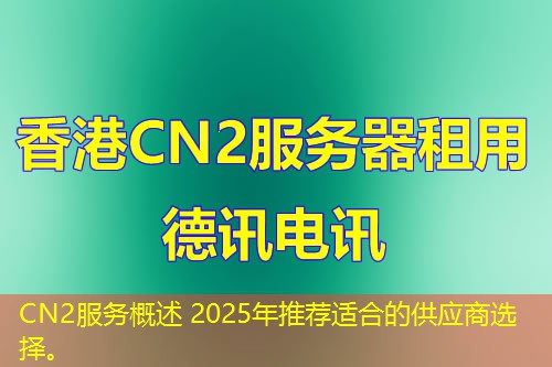 CN2服務(wù)概述 2025年推薦適合的供應(yīng)商選擇。