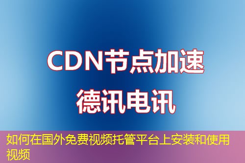 如何在國(guó)外免費(fèi)視頻托管平臺(tái)上安裝和使用視頻