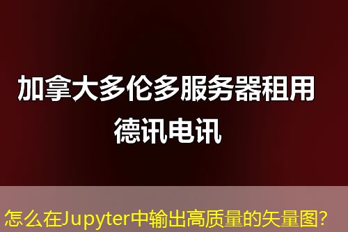 怎么在Jupyter中輸出高質量的矢量圖？