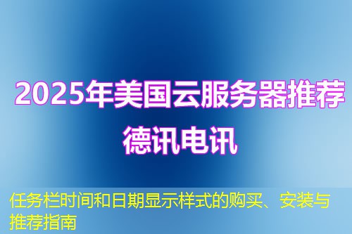 任務(wù)欄時(shí)間和日期顯示樣式的購(gòu)買、安裝與推薦指南