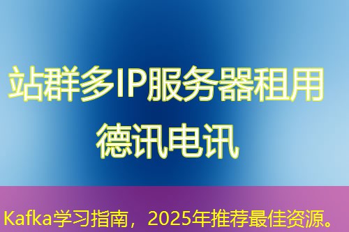 Kafka學(xué)習(xí)指南，2025年推薦最佳資源。