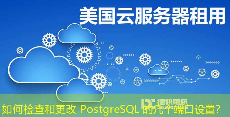 如何檢查和更改 PostgreSQL 的幾個端口設(shè)置？