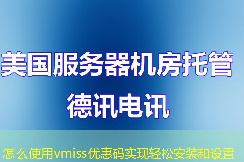 怎么使用vmiss優(yōu)惠碼實現(xiàn)輕松安裝和設(shè)置