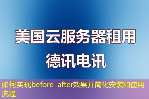 如何實(shí)現(xiàn)before after效果并簡(jiǎn)化安裝和使用流程