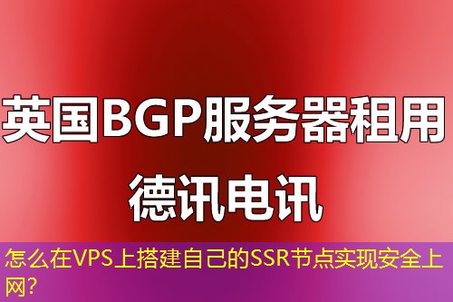 怎么在VPS上搭建自己的SSR節(jié)點實現(xiàn)安全上網(wǎng)？