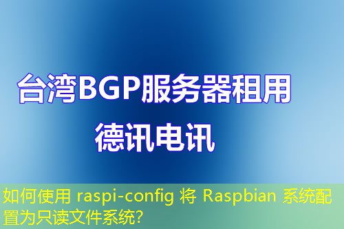 如何使用 raspi-config 將 Raspbian 系統(tǒng)配置為只讀文件系統(tǒng)？