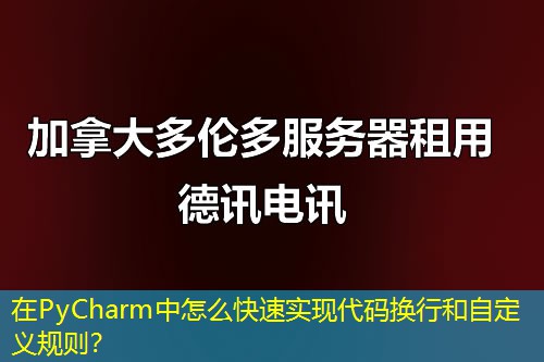 在PyCharm中怎么快速實(shí)現(xiàn)代碼換行和自定義規(guī)則？