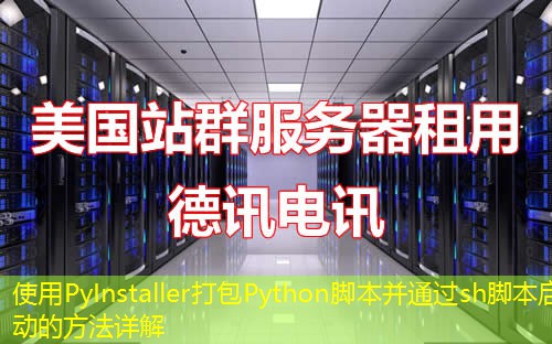 使用PyInstaller打包Python腳本并通過sh腳本啟動(dòng)的方法詳解